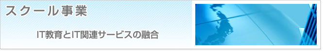 スクール事業　IT教育とIT関連サービスの融合