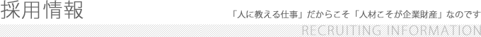 採用情報「人に教える仕事」だからこそ「人材こそが企業財産」なのです